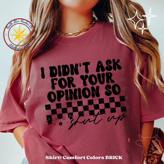 I didnt ask for your opinion Shirt